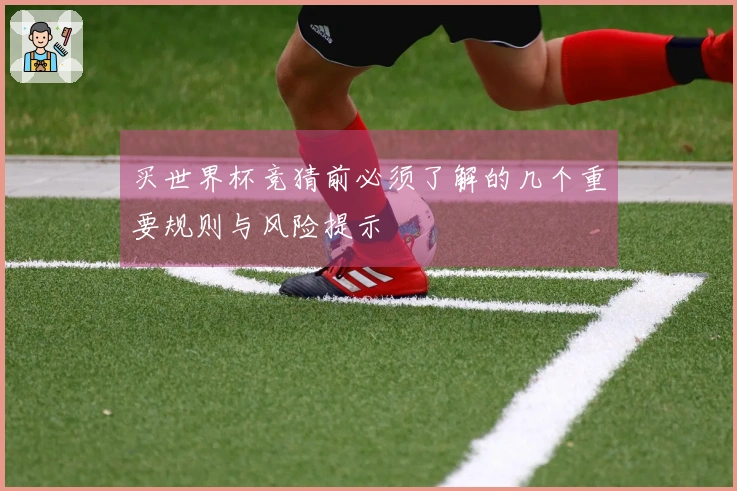 买世界杯竞猜前必须了解的几个重要规则与风险提示