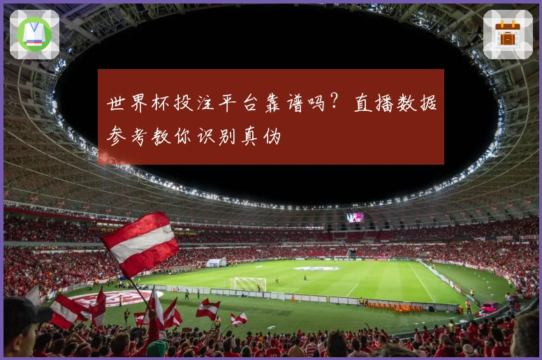 世界杯投注平台靠谱吗？直播数据参考教你识别真伪